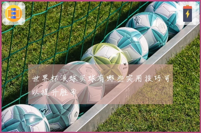 世界杯滚球买球有哪些实用技巧可以提升胜率